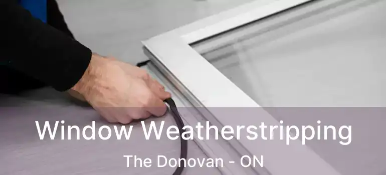  Window Weatherstripping The Donovan - ON